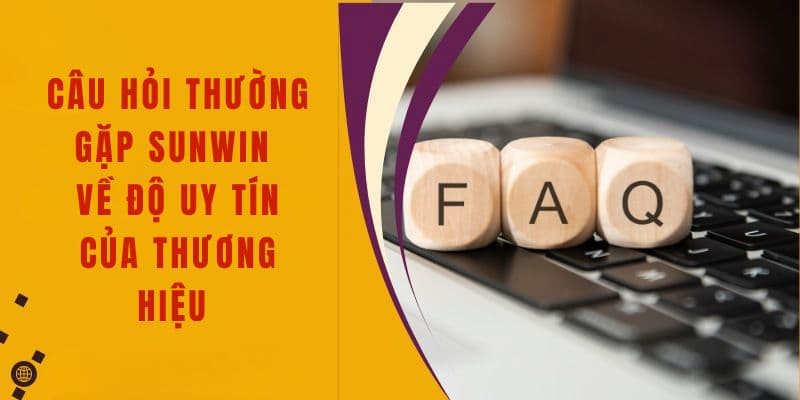 Câu hỏi thường gặp Tại sao bạn cần tìm hiểu Câu hỏi thường gặp tại Sunwin?